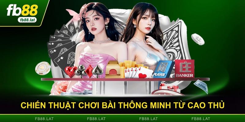 Chiến thuật chơi bài thông minh từ cao thủ