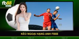 Kèo Ngoại Hạng Anh FB88 - Phân Tích Từ Chuyên Gia